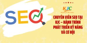 Chuyên viên SEO tại KJC – Hành trình phát triển kỹ năng và cơ hội